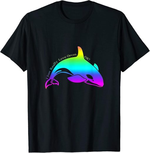 I Just Really Love Orcas, OK? Watercolor Orca Killer T-Shirt